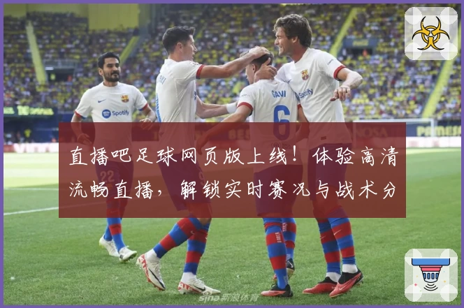 直播吧足球网页版上线！体验高清流畅直播，解锁实时赛况与战术分析新功能