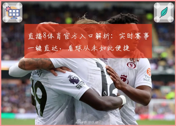 直播8体育官方入口解析：实时赛事一键直达，看球从未如此便捷