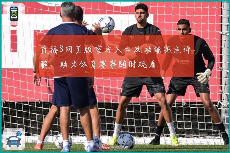 直播8网页版官方入口及功能亮点详解，助力体育赛事随时观看