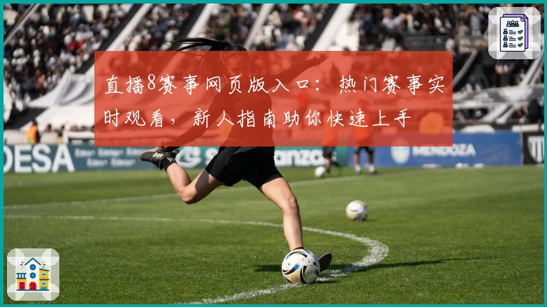 直播8赛事网页版入口:热门赛事实时观看,新人指南助你快速上手